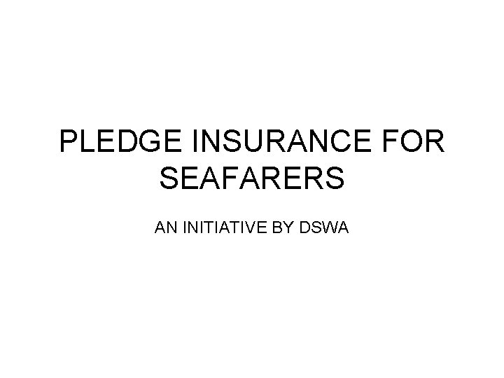 PLEDGE INSURANCE FOR SEAFARERS AN INITIATIVE BY DSWA 