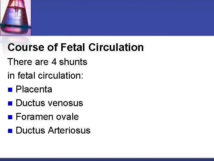 Course of Fetal Circulation There are 4 shunts in fetal circulation: n Placenta n