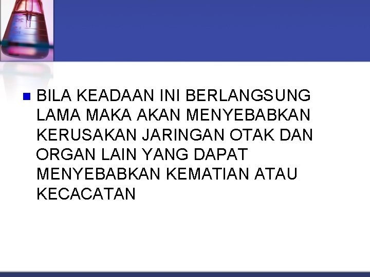 n BILA KEADAAN INI BERLANGSUNG LAMA MAKA AKAN MENYEBABKAN KERUSAKAN JARINGAN OTAK DAN ORGAN