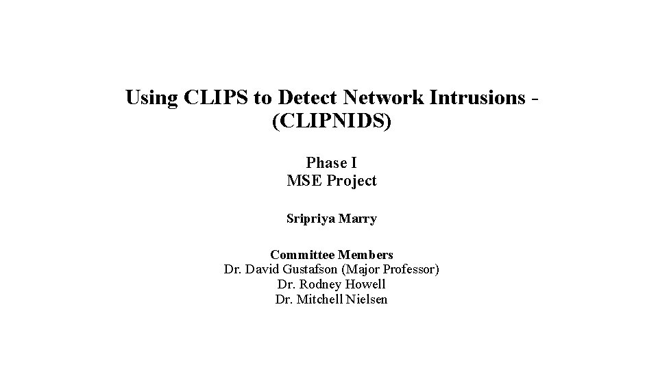 Using CLIPS to Detect Network Intrusions (CLIPNIDS) Phase I MSE Project Sripriya Marry Committee
