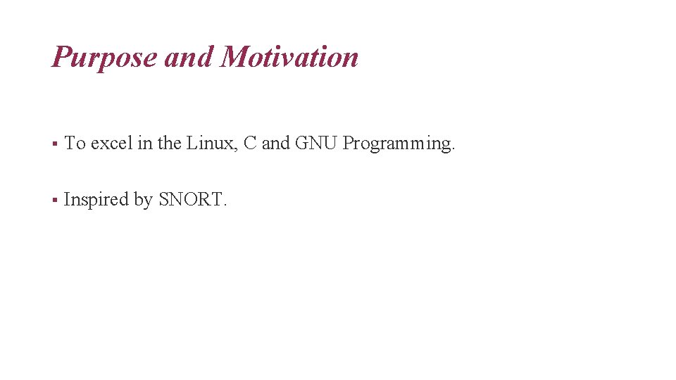 Purpose and Motivation § To excel in the Linux, C and GNU Programming. §