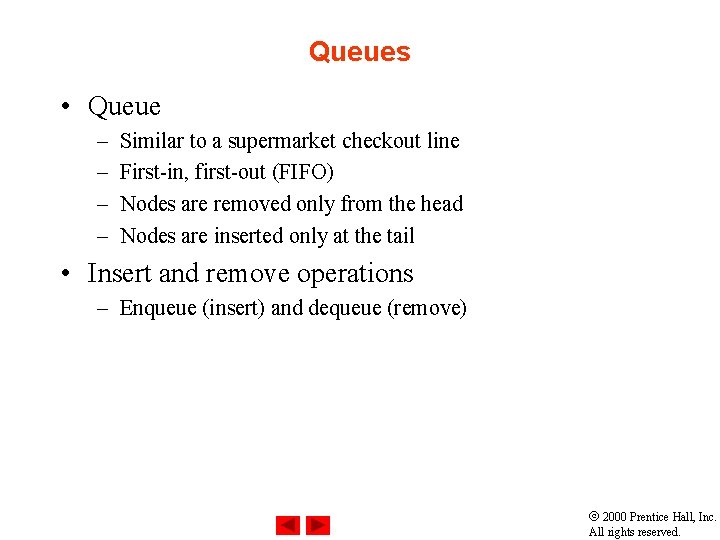 Queues • Queue – – Similar to a supermarket checkout line First-in, first-out (FIFO)