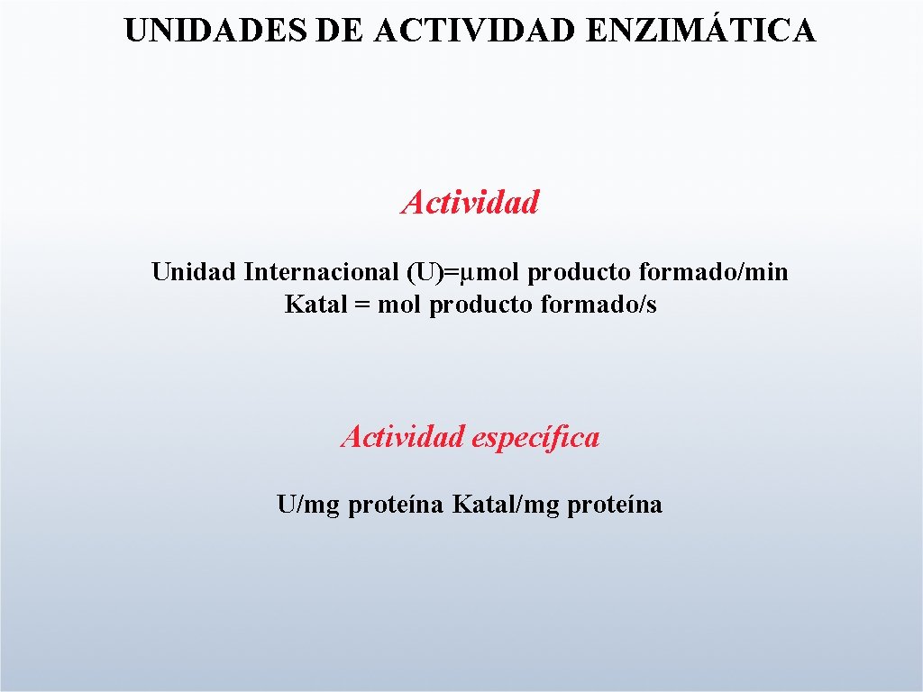 UNIDADES DE ACTIVIDAD ENZIMÁTICA Actividad Unidad Internacional (U)=μmol producto formado/min Katal = mol producto