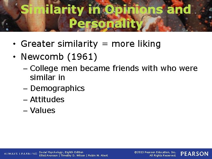 Similarity in Opinions and Personality • Greater similarity = more liking • Newcomb (1961)