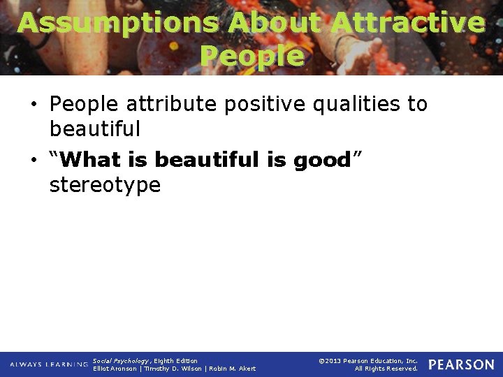 Assumptions About Attractive People • People attribute positive qualities to beautiful • “What is