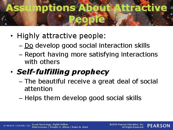 Assumptions About Attractive People • Highly attractive people: – Do develop good social interaction