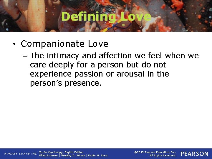 Defining Love • Companionate Love – The intimacy and affection we feel when we