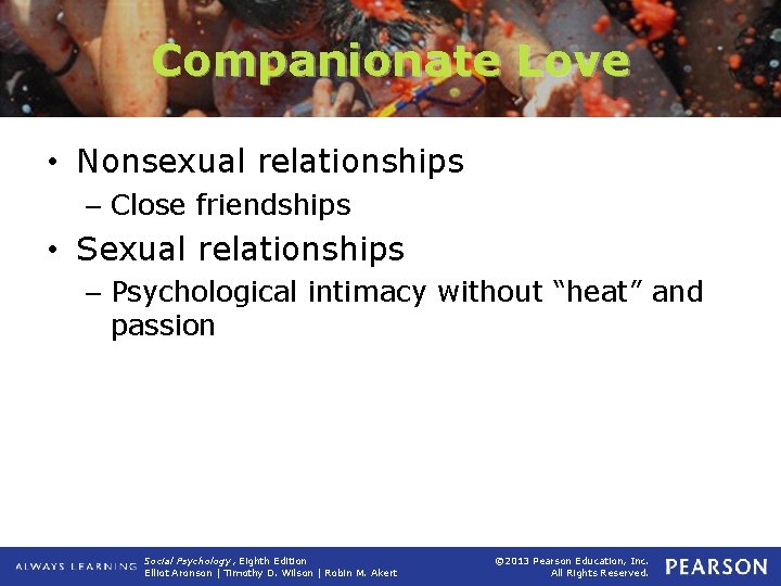 Companionate Love • Nonsexual relationships – Close friendships • Sexual relationships – Psychological intimacy