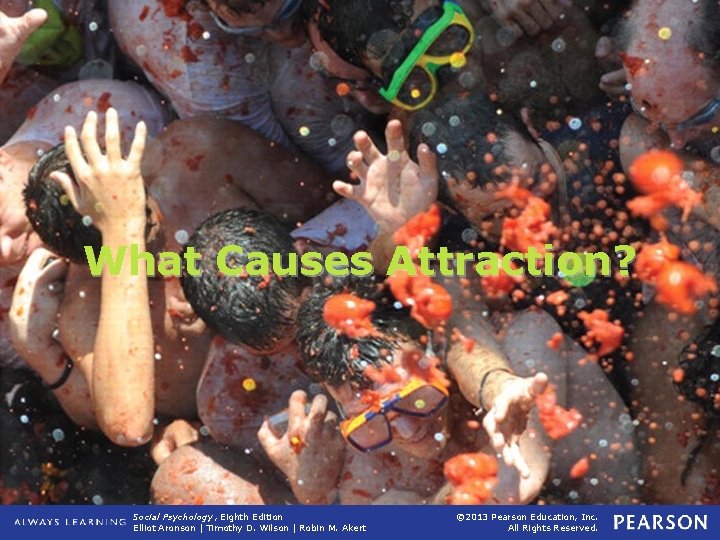 What Causes Attraction? Social Psychology, Eighth Edition Elliot Aronson | Timothy D. Wilson |