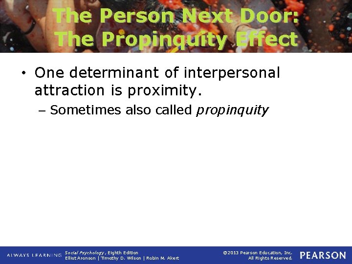 The Person Next Door: The Propinquity Effect • One determinant of interpersonal attraction is