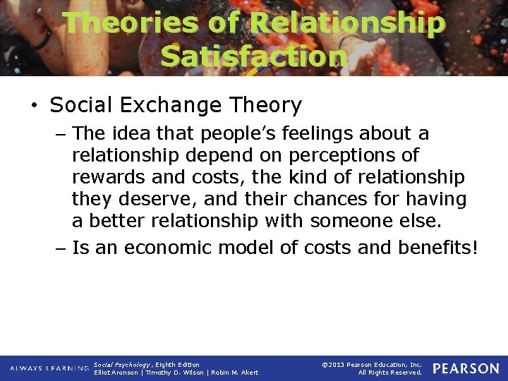 Theories of Relationship Satisfaction • Social Exchange Theory – The idea that people’s feelings