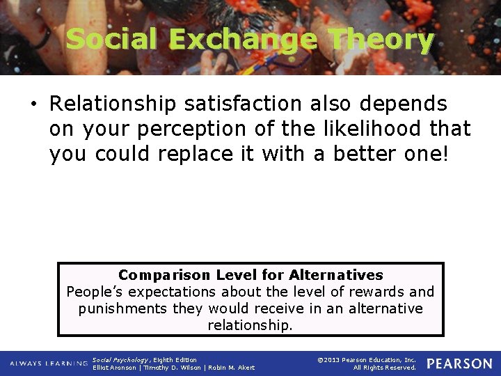 Social Exchange Theory • Relationship satisfaction also depends on your perception of the likelihood