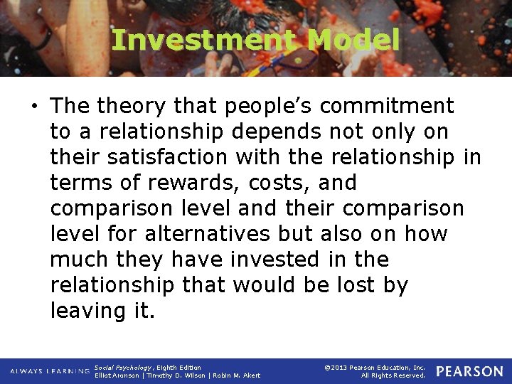 Investment Model • The theory that people’s commitment to a relationship depends not only