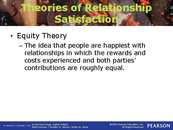 Theories of Relationship Satisfaction • Equity Theory – The idea that people are happiest