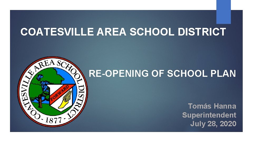 COATESVILLE AREA SCHOOL DISTRICT RE-OPENING OF SCHOOL PLAN Tomás Hanna Superintendent July 28, 2020