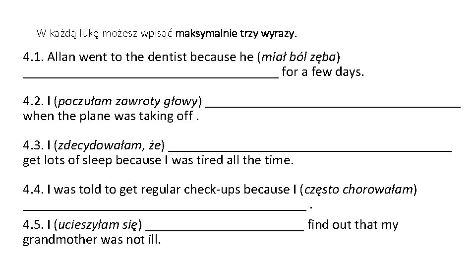 W każdą lukę możesz wpisać maksymalnie trzy wyrazy. 4. 1. Allan went to the