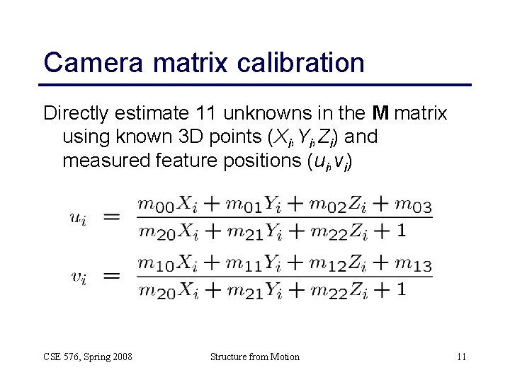 Camera matrix calibration Directly estimate 11 unknowns in the M matrix using known 3 Camera matrix calibration Directly estimate 11 unknowns in the M matrix using known 3