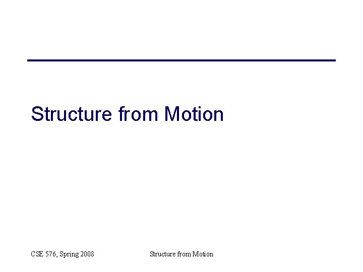 Structure from Motion CSE 576, Spring 2008 Structure from Motion Structure from Motion CSE 576, Spring 2008 Structure from Motion