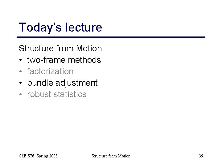 Today’s lecture Structure from Motion • two-frame methods • factorization • bundle adjustment • Today’s lecture Structure from Motion • two-frame methods • factorization • bundle adjustment •