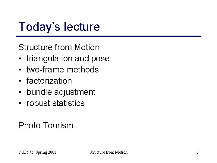 Today’s lecture Structure from Motion • triangulation and pose • two-frame methods • factorization Today’s lecture Structure from Motion • triangulation and pose • two-frame methods • factorization