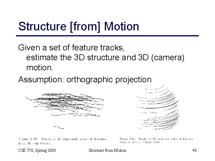 Structure [from] Motion Given a set of feature tracks, estimate the 3 D structure