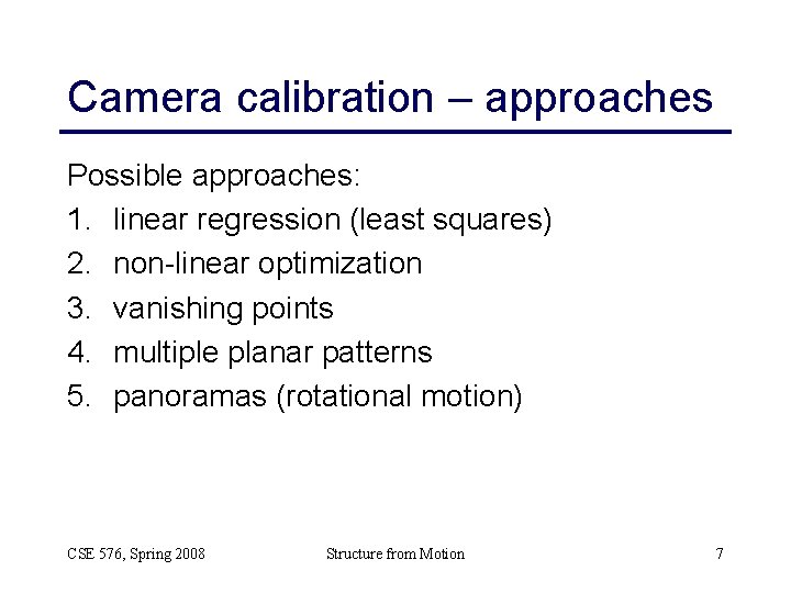 Camera calibration – approaches Possible approaches: 1. linear regression (least squares) 2. non-linear optimization Camera calibration – approaches Possible approaches: 1. linear regression (least squares) 2. non-linear optimization