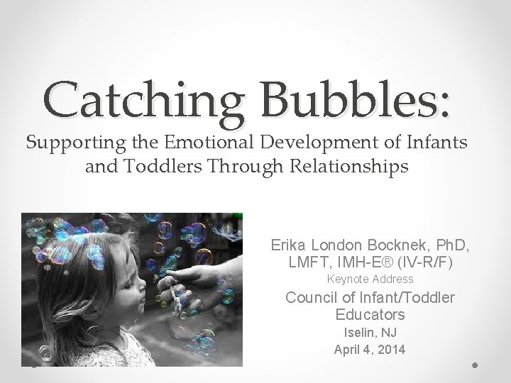Catching Bubbles: Supporting the Emotional Development of Infants and Toddlers Through Relationships Erika London