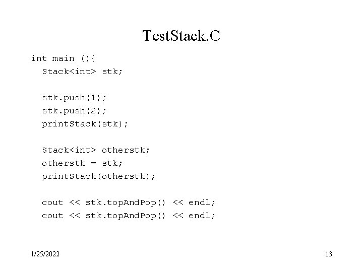 Test. Stack. C int main (){ Stack<int> stk; stk. push(1); stk. push(2); print. Stack(stk); Test. Stack. C int main (){ Stack<int> stk; stk. push(1); stk. push(2); print. Stack(stk);
