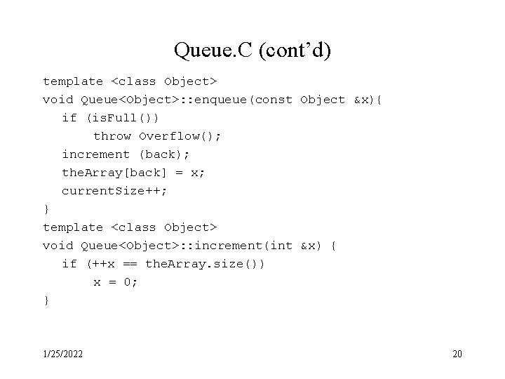 Queue. C (cont’d) template <class Object> void Queue<Object>: : enqueue(const Object &x){ if (is. Queue. C (cont’d) template <class Object> void Queue<Object>: : enqueue(const Object &x){ if (is.
