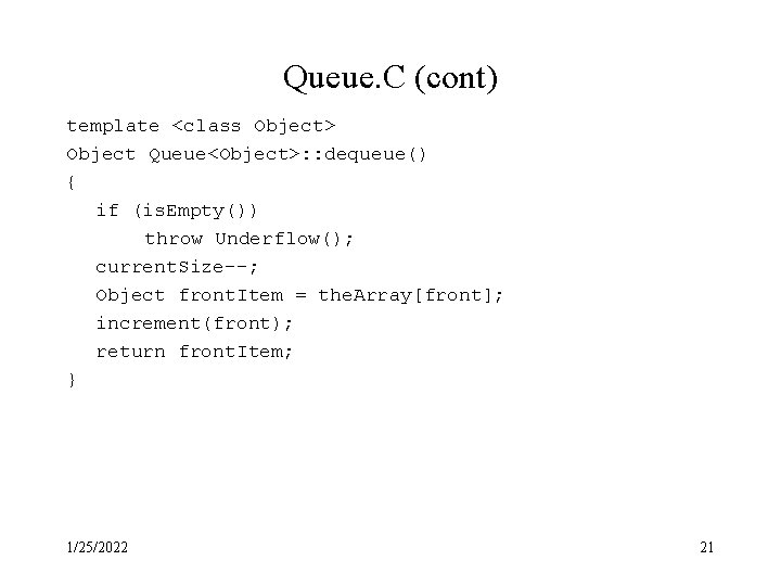 Queue. C (cont) template <class Object> Object Queue<Object>: : dequeue() { if (is. Empty()) Queue. C (cont) template <class Object> Object Queue<Object>: : dequeue() { if (is. Empty())