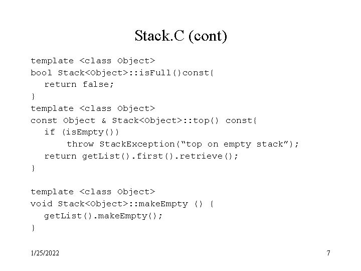Stack. C (cont) template <class Object> bool Stack<Object>: : is. Full()const{ return false; } Stack. C (cont) template <class Object> bool Stack<Object>: : is. Full()const{ return false; }