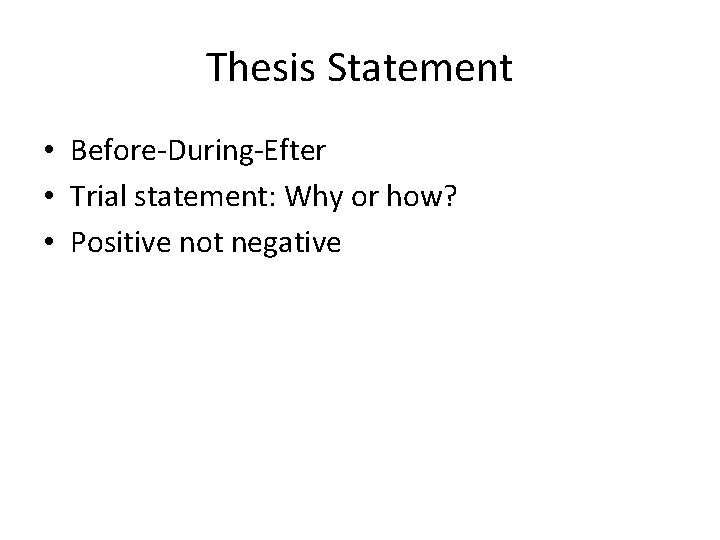 Thesis Statement • Before-During-Efter • Trial statement: Why or how? • Positive not negative