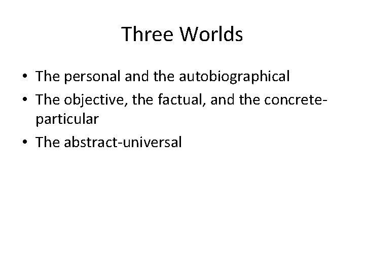 Three Worlds • The personal and the autobiographical • The objective, the factual, and