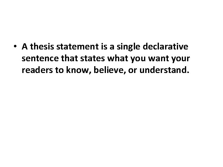  • A thesis statement is a single declarative sentence that states what you