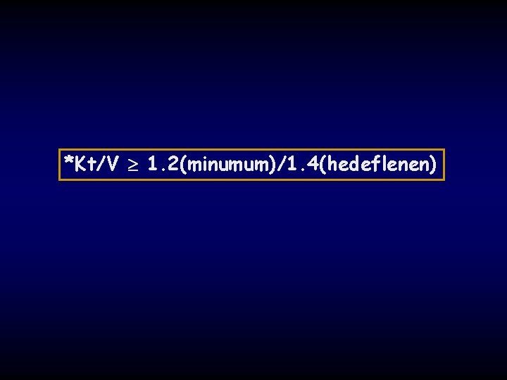 *Kt/V 1. 2(minumum)/1. 4(hedeflenen) 