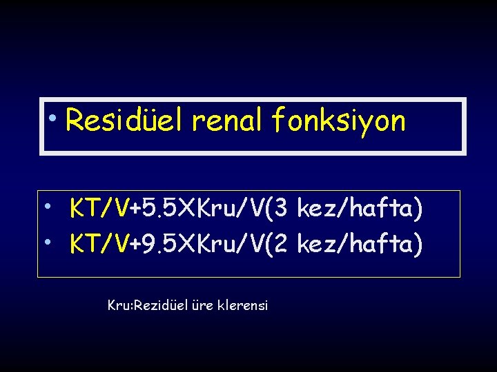  • Residüel renal fonksiyon • KT/V+5. 5 XKru/V(3 kez/hafta) • KT/V+9. 5 XKru/V(2