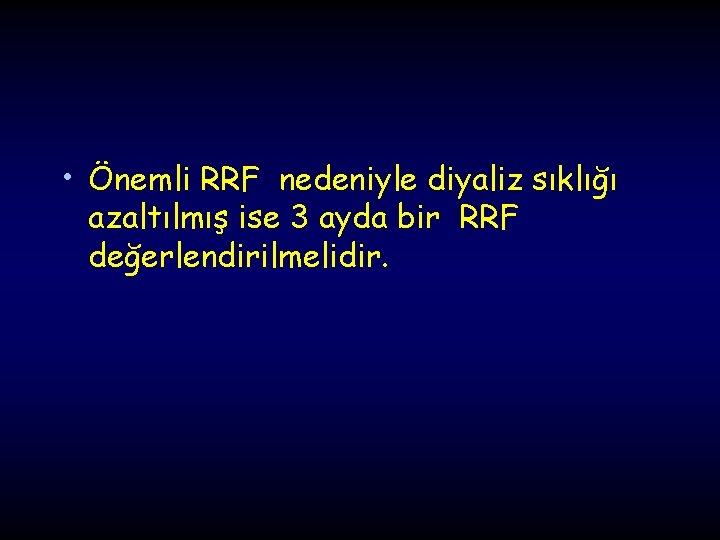  • Önemli RRF nedeniyle diyaliz sıklığı azaltılmış ise 3 ayda bir RRF değerlendirilmelidir.