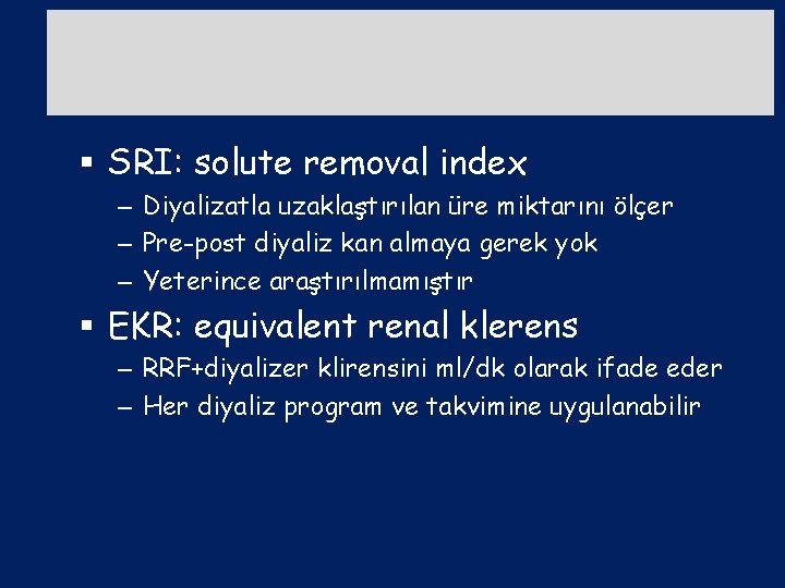 § SRI: solute removal index – Diyalizatla uzaklaştırılan üre miktarını ölçer – Pre-post diyaliz