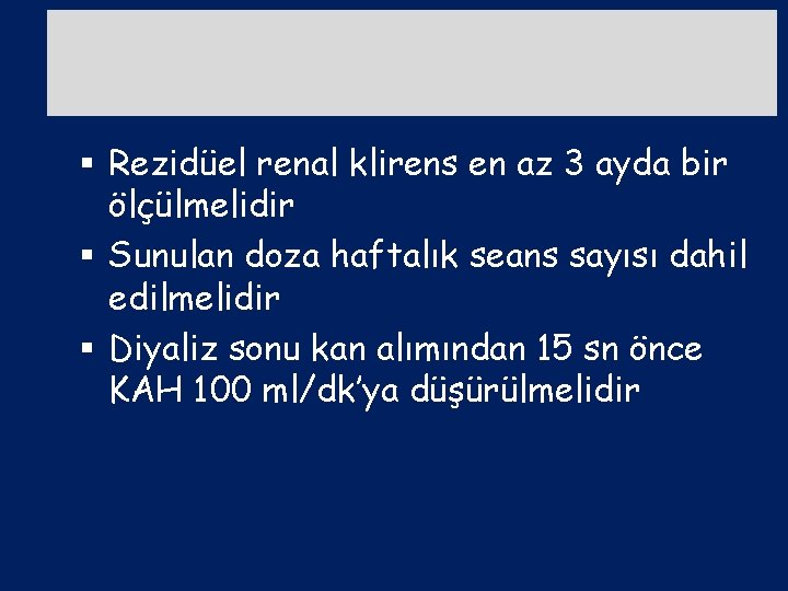 § Rezidüel renal klirens en az 3 ayda bir ölçülmelidir § Sunulan doza haftalık