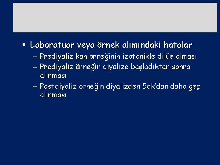 § Laboratuar veya örnek alımındaki hatalar – Prediyaliz kan örneğinin izotonikle dilüe olması –