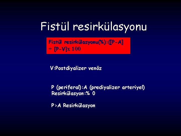 Fistül resirkülasyonu(%): ([P-A] ÷ [P-V]x 100 V: Postdiyalizer venöz P (periferal): A (prediyalizer arteriyel)
