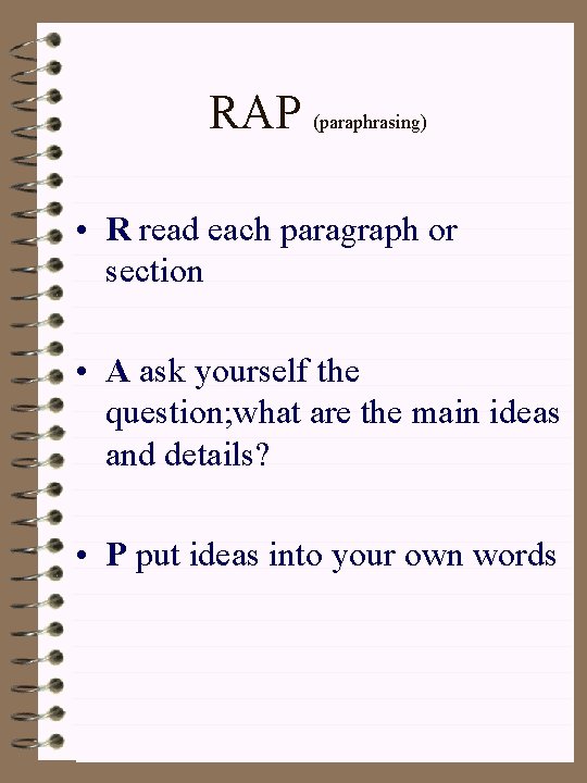 RAP (paraphrasing) • R read each paragraph or section • A ask yourself the