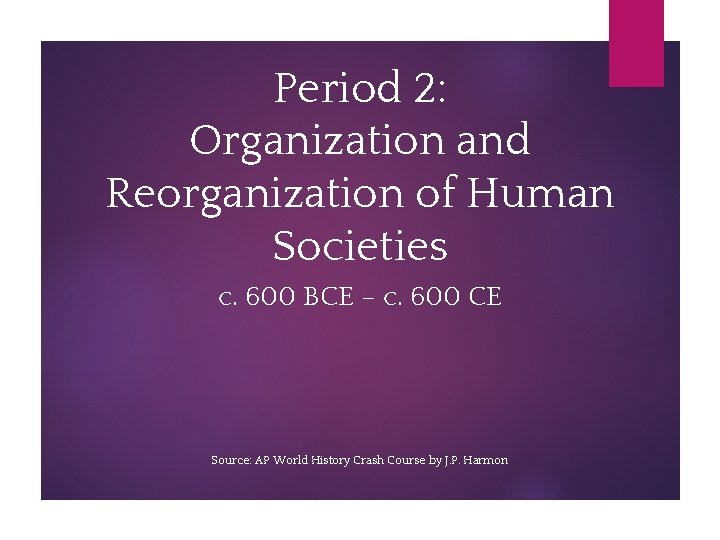 Period 2: Organization and Reorganization of Human Societies c. 600 BCE – c. 600