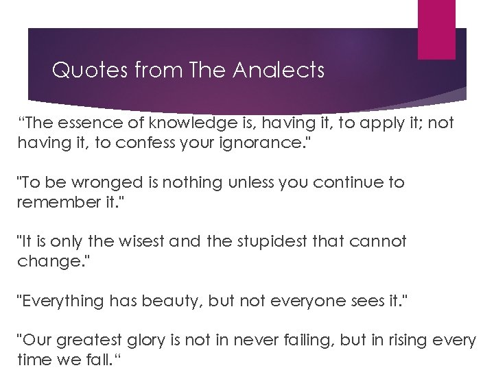 Quotes from The Analects “The essence of knowledge is, having it, to apply it;