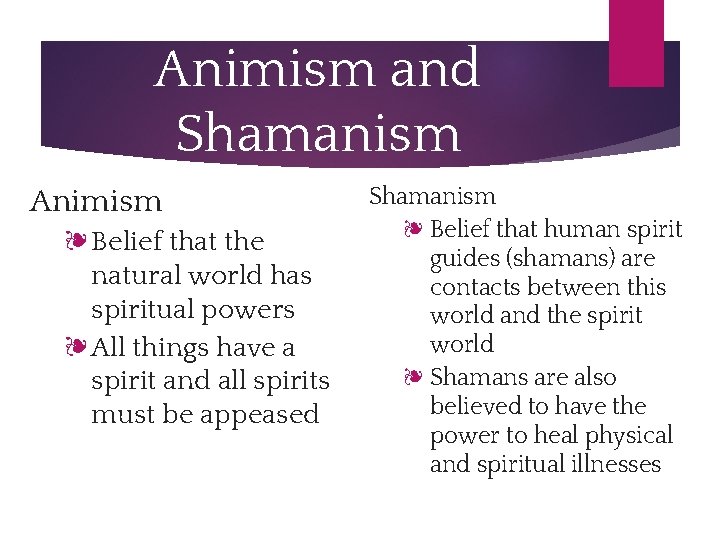 Animism and Shamanism Animism ❧Belief that the natural world has spiritual powers ❧All things