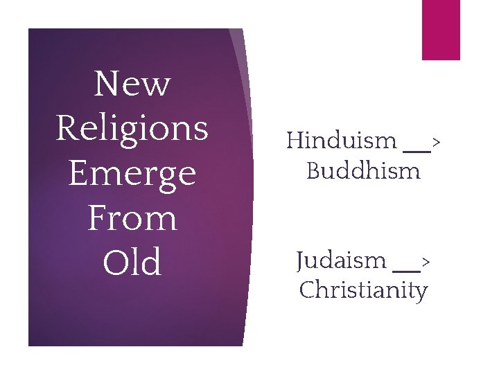 New Religions Emerge From Old Hinduism __> Buddhism Judaism __> Christianity 