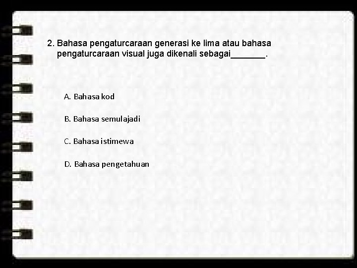 2. Bahasa pengaturcaraan generasi ke lima atau bahasa pengaturcaraan visual juga dikenali sebagai_______. A.