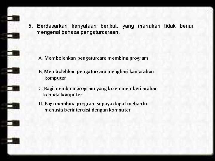5. Berdasarkan kenyataan berikut, yang manakah tidak benar mengenai bahasa pengaturcaraan. A. Membolehkan pengaturcara