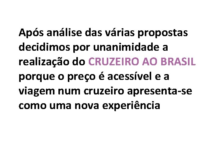 Após análise das várias propostas decidimos por unanimidade a realização do CRUZEIRO AO BRASIL