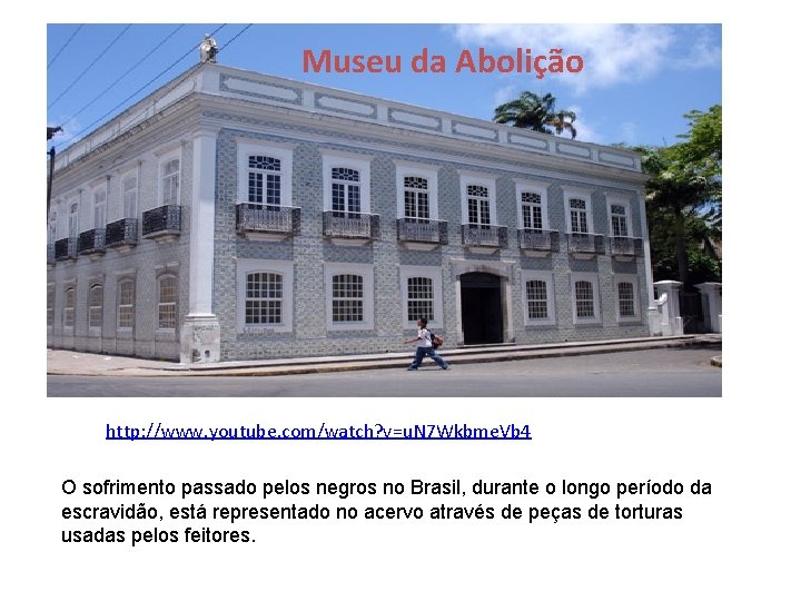 Museu da Abolição http: //www. youtube. com/watch? v=u. N 7 Wkbme. Vb 4 O